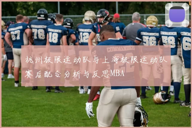 杭州极限运动队与上海极限运动队赛后配合分析与反思MBA