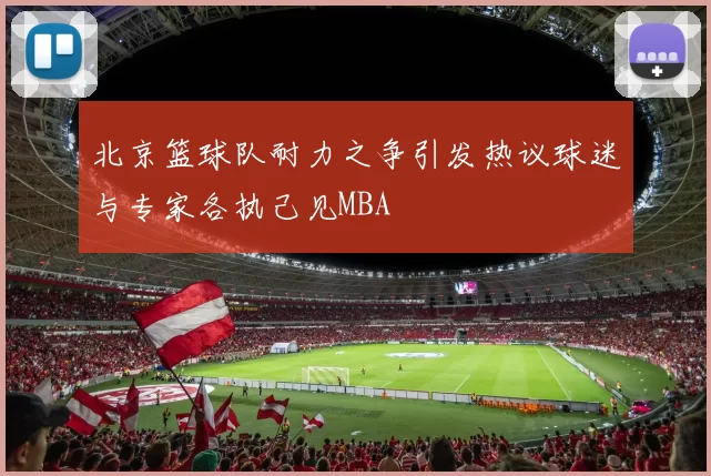 北京篮球队耐力之争引发热议球迷与专家各执己见MBA