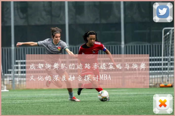 成都街舞队的边路渗透策略与街舞文化的深度融合探讨MBA